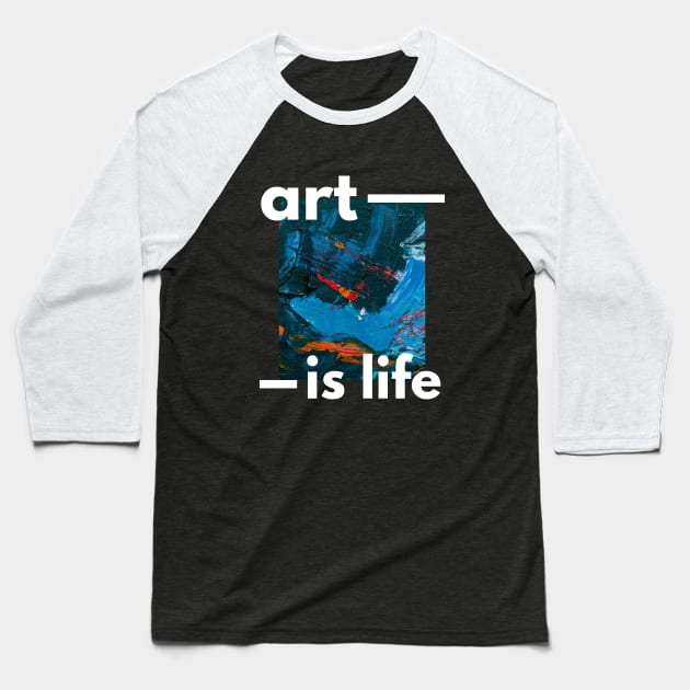 Art is Life and Life is Art Baseball T-Shirt by Arpi Design Studio